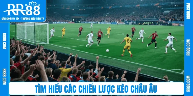 Tìm hiểu các chiến lược kèo Châu Âu